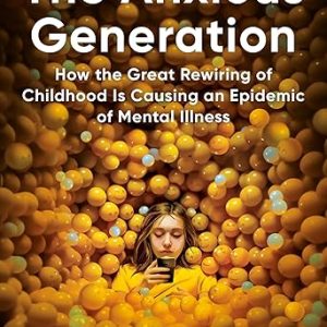 The Anxious Generation: How the Great Rewiring of Childhood Is Causing an Epidemic of Mental Illness