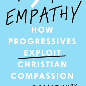 Toxic Empathy: How Progressives Exploit Christian Compassion